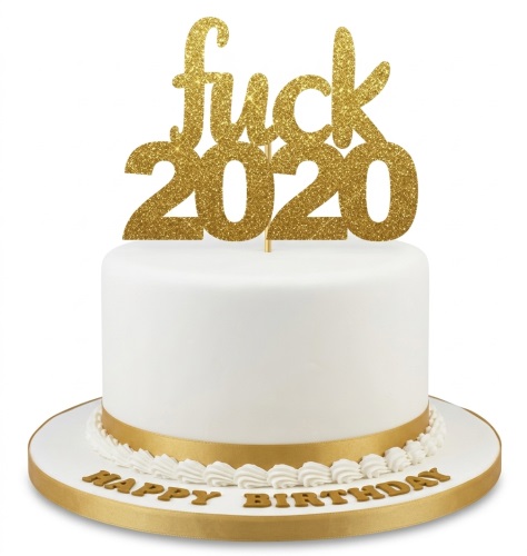 White round cake with gold ribbon and 'Fuck 2020' glitter topper, 'Happy Birthday' on board.
